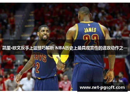 凯里·欧文反手上篮技巧解析 NBA历史上最具观赏性的进攻动作之一