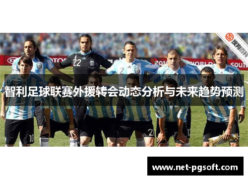 智利足球联赛外援转会动态分析与未来趋势预测