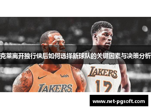 克莱离开独行侠后如何选择新球队的关键因素与决策分析