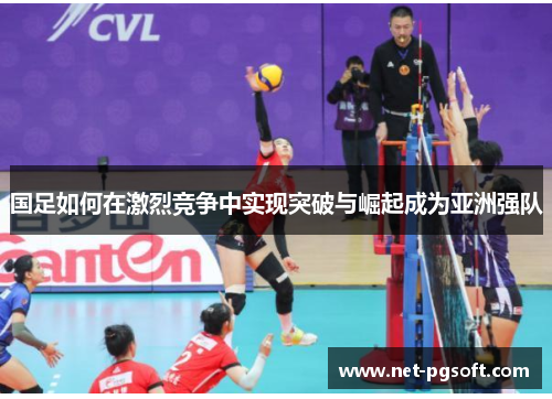 国足如何在激烈竞争中实现突破与崛起成为亚洲强队