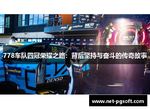 778车队四冠荣耀之路：背后坚持与奋斗的传奇故事