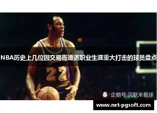 NBA历史上几位因交易而遭遇职业生涯重大打击的球员盘点