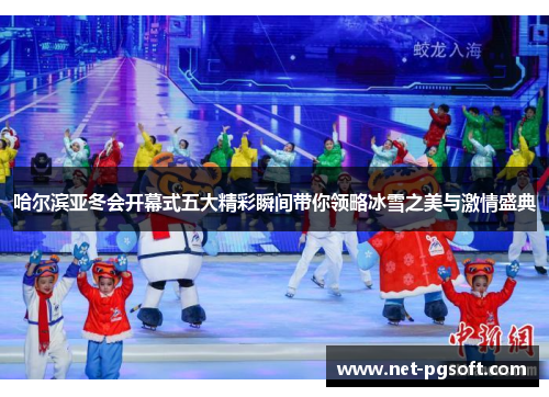 哈尔滨亚冬会开幕式五大精彩瞬间带你领略冰雪之美与激情盛典