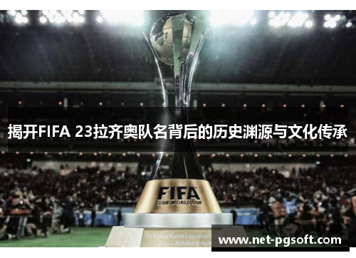 揭开FIFA 23拉齐奥队名背后的历史渊源与文化传承