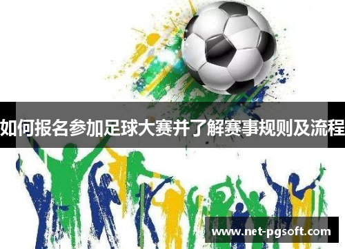 如何报名参加足球大赛并了解赛事规则及流程