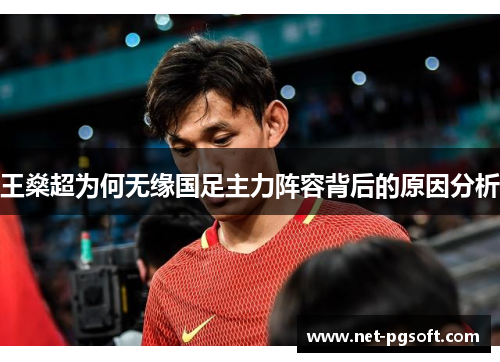 王燊超为何无缘国足主力阵容背后的原因分析 王燊超为何无缘国足主力阵容背后的原因分析